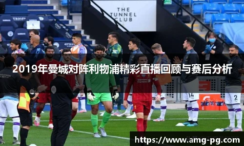 2019年曼城对阵利物浦精彩直播回顾与赛后分析